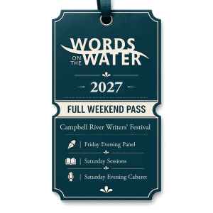 A blue ticket-shaped pass reads: Words on the Water 2027, Full Weekend Pass. Campbell River Writers’ Festival, with icons for Friday Evening Panel, Saturday Sessions, and Saturday Evening Cabaret.