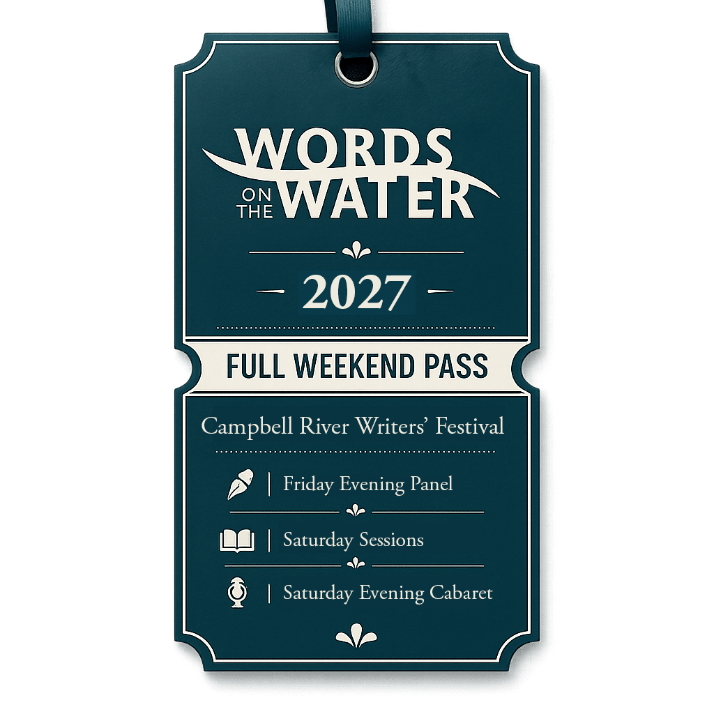 A blue ticket-shaped pass reads: Words on the Water 2027, Full Weekend Pass. Campbell River Writers’ Festival, with icons for Friday Evening Panel, Saturday Sessions, and Saturday Evening Cabaret.