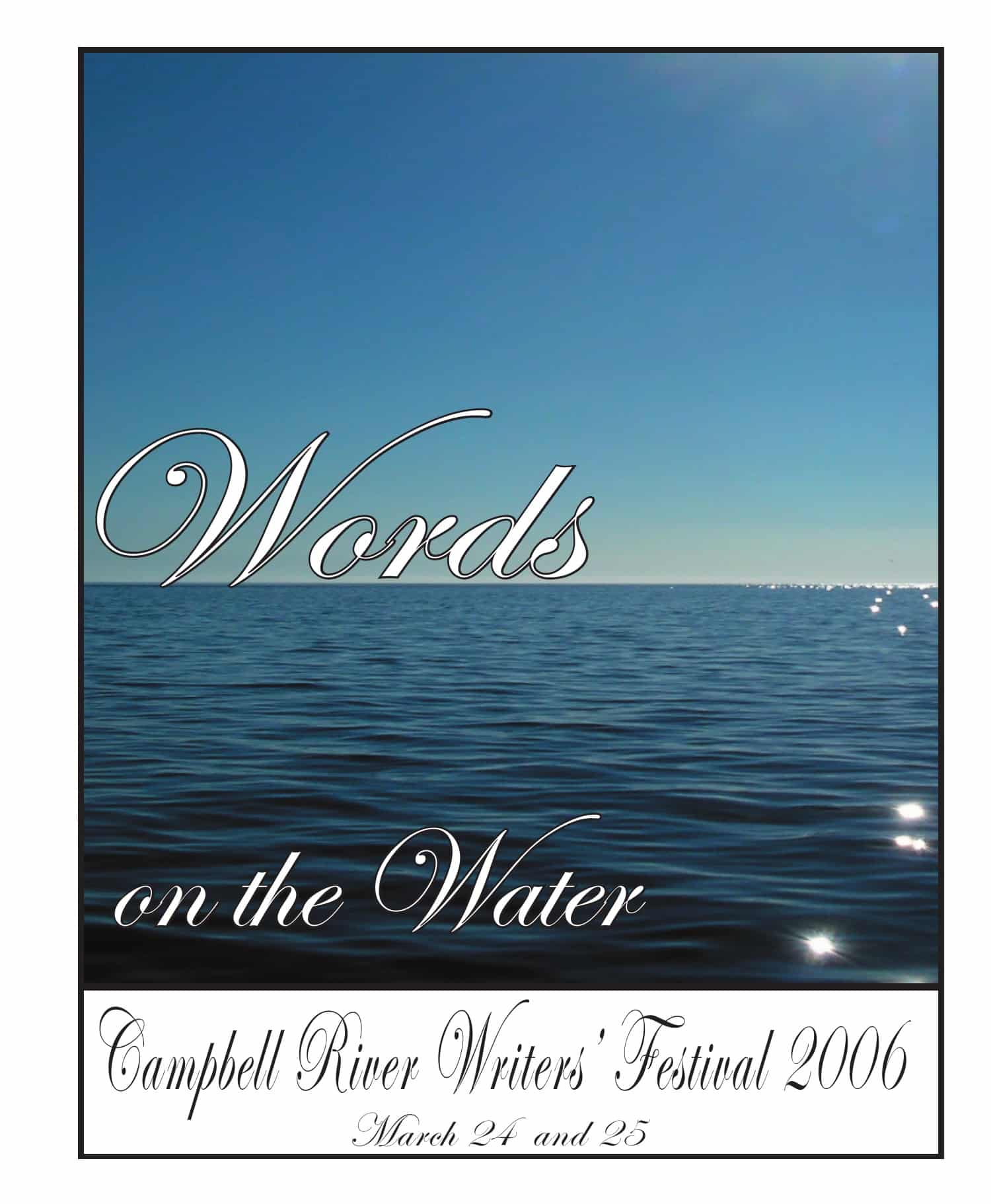 Poster with a calm ocean under a clear blue sky. Text: "Words on the Water, Campbell River Writers’ Festival 2006, March 24 and 25.